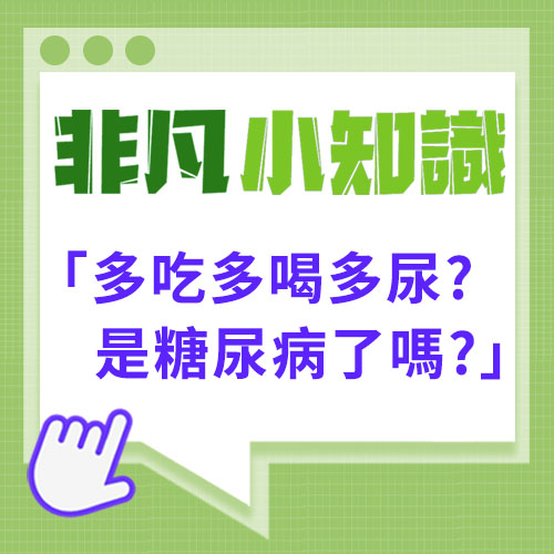 【非凡小知識】多吃多喝多尿?是糖尿病了嗎?